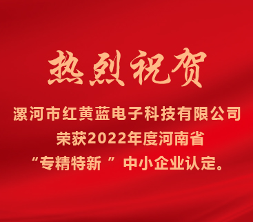 熱烈祝賀紅黃藍(lán)電子榮獲2022年度河南省“專精特新”中小企業(yè)認(rèn)定。